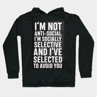 I’m not anti social, I’m socially selective and I selected to avoid you Hoodie